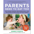 Parents Need to Eat Too: Nap-Friendly Recipes, One-Handed Meals, and Time-Saving Kitchen Tricks for New Parents - Paperback