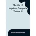 The Life of Napoleon Bonaparte. Volume III - Paperback