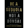 Be a Sequoia, Not a Bonsai: The Seven Growth Secrets of the World's Most Successful Companies - Hardcover