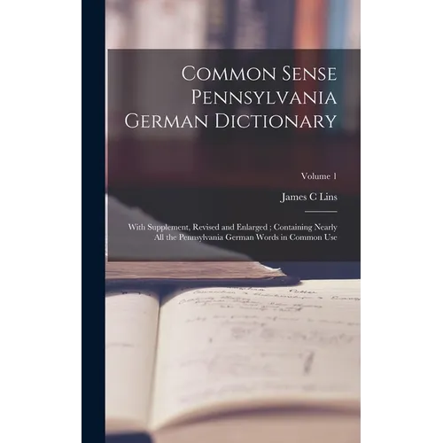 Common Sense Pennsylvania German Dictionary: With Supplement, Revised and Enlarged; Containing Nearly all the Pennsylvania German Words in Common Use; - Hardcover