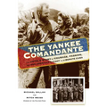 The Yankee Comandante: The Untold Story of Courage, Passion, and One American's Fight to Liberate Cuba - Paperback