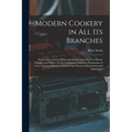 Modern Cookery in all its Branches: Embracing a Series of Plain and Simple Instructions to Private Families and Others, for the Careful and Judicious - Paperback