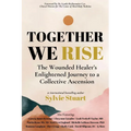Together We Rise: The Wounded Healer's Enlightened Journey to a Collective Ascension - Paperback