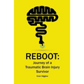 Reboot: Journey of a Traumatic Brain Injury Survivor: Getting Through the Tough Times in Recovery and Life - Paperback