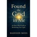 Found the God in Me: An Inner Work Guide to Reclaiming Your Light - Paperback