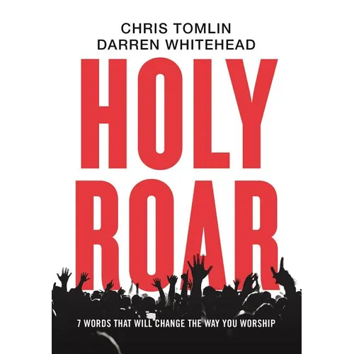 Holy Roar: 7 Words That Will Change the Way You Worship - Hardcover