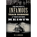 The Old West's Infamous Train Robbers and Their Historic Heists - Paperback