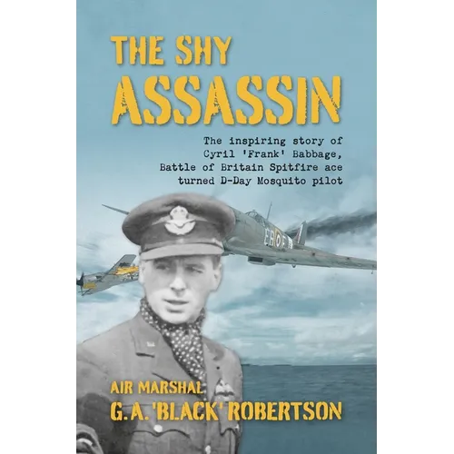 The Shy Assassin: The Inspiring Story of Cyril 'Frank' Babbage, Battle of Britain Spitfire Ace Turned D-Day Mosquito Pilot - Hardcover