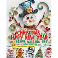 Merry Christmas and Happy New Year Paper Quilling Art Imagination Design Collection: Basic Preparation for Paper Quilling Art and Image Gallery - Paperback