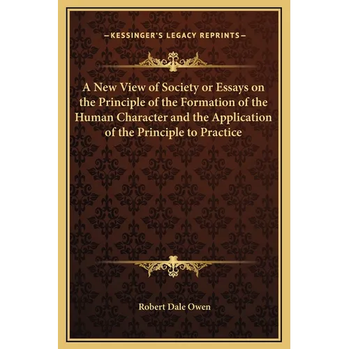 A New View of Society or Essays on the Principle of the Formation of the Human Character and the Application of the Principle to Practice - Hardcover