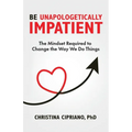 Be Unapologetically Impatient: The Mindset Required to Change the Way We Do Things - Paperback