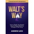 Walt's Way: How to 'Disnify' Your Business Using the Magical Marketing Strategies of Walt Disney: 17 Success Secrets for Entrepreneurs - Paperback