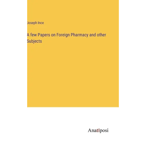 A few Papers on Foreign Pharmacy and other Subjects - Hardcover
