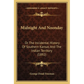 Midnight And Noonday: Or The Incidental History Of Southern Kansas And The Indian Territory (1892) - Paperback