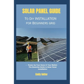 solar panel guide to diy installation for beginners grid: Power Up Your Home & Your Wallet: The Essential Guide to Solar Panel Installation - Paperback