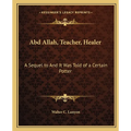 Abd Allah, Teacher, Healer: A Sequel to And It Was Told of a Certain Potter - Paperback