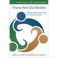 These Are Our Bodies: Young Adult Participant Book: Talking Faith & Sexuality at Church & Home - Paperback