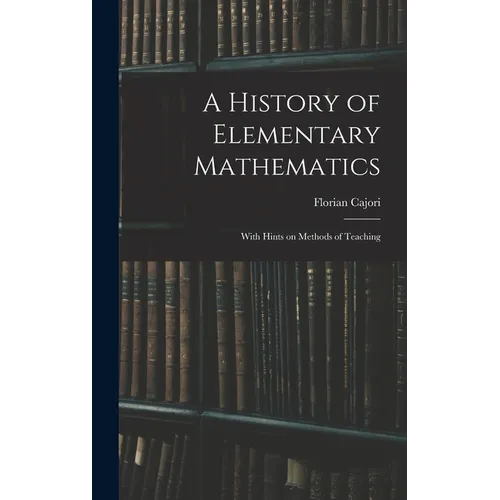 A History of Elementary Mathematics: With Hints on Methods of Teaching - Hardcover