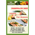 Prostrate Diet Cookbook for Seniors: Empower Your Golden Years with Prostrate Friendly Diet to Combat and Reverse Cancer - Paperback