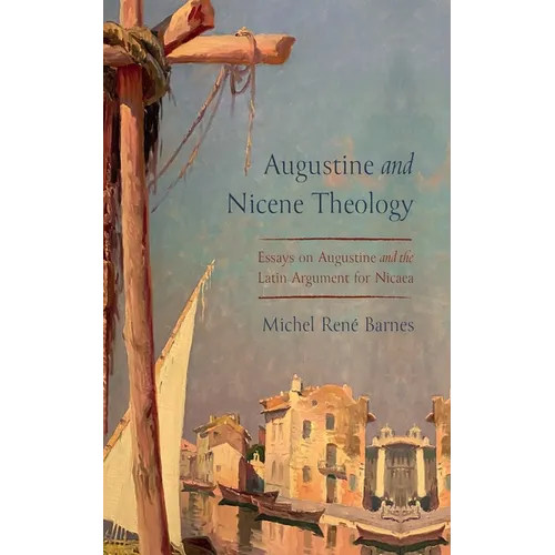 Augustine and Nicene Theology: Essays on Augustine and the Latin Argument for Nicaea - Paperback
