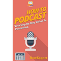 How to Podcast: Your Step By Step Guide to Podcasting - Hardcover