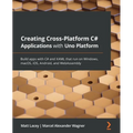 Creating Cross-Platform C# Applications with Uno Platform: Build apps with C# and XAML that run on Windows, macOS, iOS, Android, and WebAssembly - Paperback