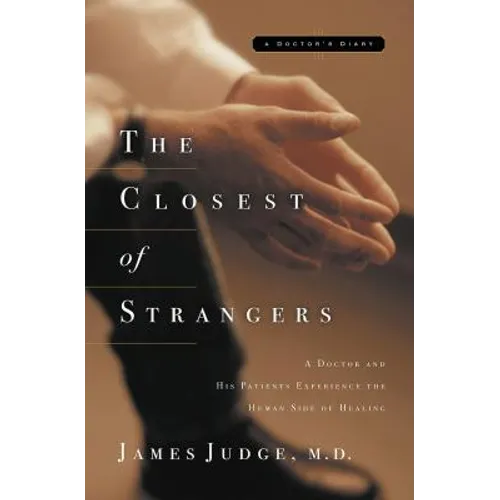 The Closest of Strangers: A Doctor and His Patients Experience the Human Side of Healing - Paperback