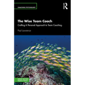 The Wise Team Coach: Crafting a Personal Approach to Team Coaching - Paperback