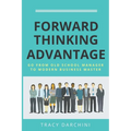 Forward Thinking Advantage: Go from an Old School Manager to a Modern Business Master - Paperback