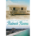 The Rise and Decline of the Redneck Riviera: An Insider's History of the Florida-Alabama Coast - Hardcover