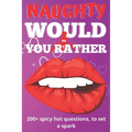 Naughty Would You Rather Book: Exciting Dirty Questions Game for Couples - 200+ Hot And Sexy Questions To Spark The Fire - Paperback