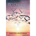 Emancipation Can Be for All Who Want It: (Encouraging Freedom Through the Journey of Bible Reading) - Paperback