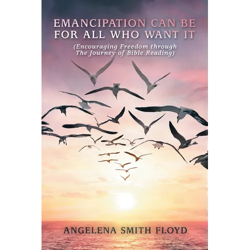 Emancipation Can Be for All Who Want It: (Encouraging Freedom Through the Journey of Bible Reading) - Paperback
