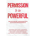 Permission to be Powerful: How to Stop Playing Small, Claim Your Desires and Step into the Fullness of Who You Were Born to Be - Paperback