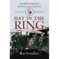 Hat in the Ring: The Birth of American Air Power in the Great War - Paperback