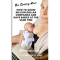 The Startup Mum - How To Grow Million Dollar Businesses & Have Babies At The Same Time - Paperback