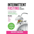 Intermittent Fasting for Women: A Guide to Creating a Sustainable, Long-Term Lifestyle for Weight Loss and Better Health! Includes How to Start, 16:8, - Hardcover
