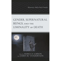 Gender, Supernatural Beings, and the Liminality of Death: Monstrous Males/Fatal Females - Paperback