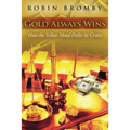 Gold Always Wins: How the Yellow Metal Defies its Critics - Paperback