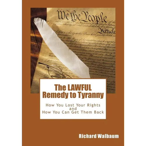 The LAWFUL Remedy to Tyranny: How You Lost Your Rights, and How You Can Get Them Back - Paperback