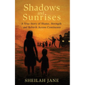 Shadows and Sunrises: A True Story of Shame, Strength, and Rebirth Across Continents - Paperback