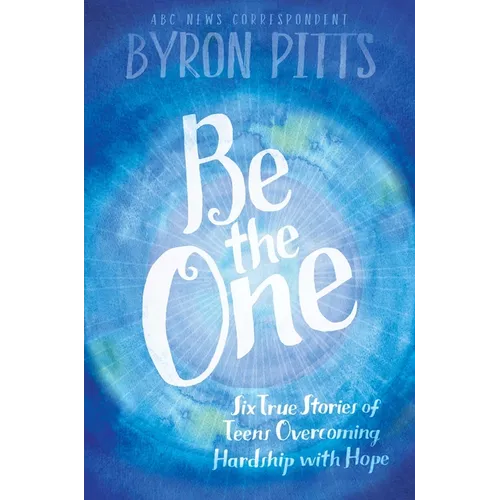 Be the One: Six True Stories of Teens Overcoming Hardship with Hope - Paperback