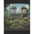 Sundaland: The History of the Asian Landmass that Started Sinking After the Ice Age - Paperback