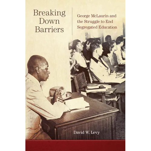 Breaking Down Barriers: George McLaurin and the Struggle to End Segregated Education - Paperback