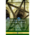 The Philosophy of Natural Magic: A Complete Work on the Elements, Occult Magick and Sorcery - Paperback