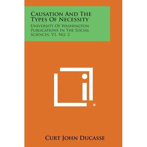 Causation And The Types Of Necessity: University Of Washington Publications In The Social Sciences, V1, No. 2 - Paperback