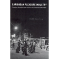 Caribbean Pleasure Industry: Tourism, Sexuality, and AIDS in the Dominican Republic - Paperback