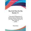 The Civil War On The Border V1: A Narrative Of Operations In Missouri, Kansas, Arkansas, And The Indian Territory During The Years, 1861-62 (1899) - Paperback