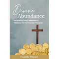 Divine Abundance: Unlocking God's Prosperity Through Faith-Focused Finances - Paperback