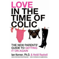 Love in the Time of Colic: The New Parents' Guide to Getting It on Again - Paperback